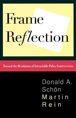 Reflecție asupra cadrului: Către rezolvarea controverselor politice ireductibile - Frame Reflection: Toward the Resolution of Intractrable Policy Controversies