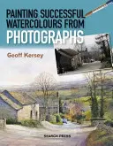 Pictura în acuarelă de succes din fotografii (Painting Successful Watercolours from Photographs) - Painting Successful Watercolours from Photographs