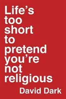 Viața e prea scurtă pentru a te preface că nu ești religios - Life's Too Short to Pretend You're Not Religious
