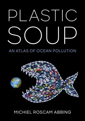 Plastic Soup: Un atlas al poluării oceanelor - Plastic Soup: An Atlas of Ocean Pollution