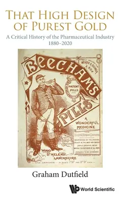 Acel înalt design din aurul cel mai pur: O istorie critică a industriei farmaceutice, 1880-2020 - That High Design of Purest Gold: A Critical History of the Pharmaceutical Industry, 1880-2020
