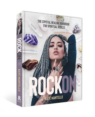 Rock on: Manualul de vindecare cu cristale pentru rebelii spirituali - Rock on: The Crystal Healing Handbook for Spiritual Rebels