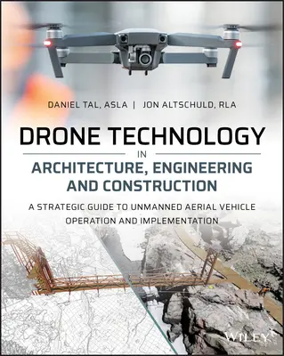 Tehnologia dronelor în arhitectură, inginerie și construcții: Un ghid strategic pentru operarea și implementarea vehiculelor aeriene fără pilot - Drone Technology in Architecture, Engineering and Construction: A Strategic Guide to Unmanned Aerial Vehicle Operation and Implementation