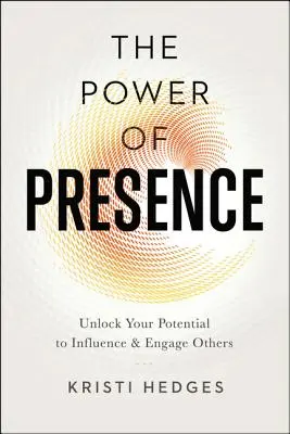 Puterea prezenței: Deblochează-ți potențialul de a-i influența și a-i implica pe ceilalți - The Power of Presence: Unlock Your Potential to Influence and Engage Others