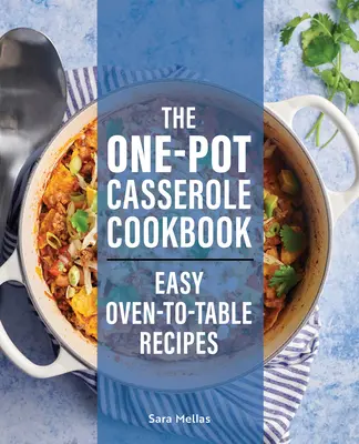 The One-Pot Casserole Cookbook: Rețete ușoare de la cuptor la masă (Easy Oven-To-Table Recipes) - The One-Pot Casserole Cookbook: Easy Oven-To-Table Recipes