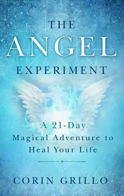 Experimentul îngerilor: O aventură magică de 21 de zile pentru a-ți vindeca viața - The Angel Experiment: A 21-Day Magical Adventure to Heal Your Life