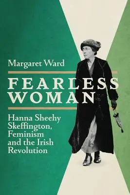 Femeia neînfricată: Hanna Sheehy Skeffington, feminismul și revoluția irlandeză - Fearless Woman: Hanna Sheehy Skeffington, Feminism and the Irish Revolution
