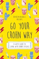 Go Your Crohn Way: Un ghid curajos pentru a trăi cu boala Crohn - Go Your Crohn Way: A Gutsy Guide to Living with Crohn's Disease