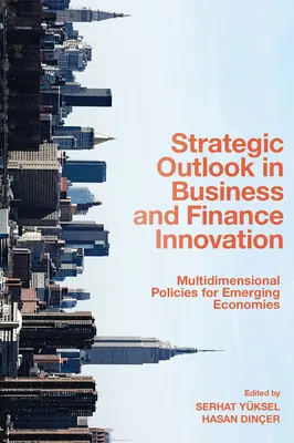 Perspective strategice în afaceri și finanțe Inovare: Politici multidimensionale pentru economiile emergente - Strategic Outlook in Business and Finance Innovation: Multidimensional Policies for Emerging Economies