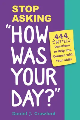Nu mai întreba Cum a fost ziua ta? 444 de întrebări mai bune pentru a vă ajuta să vă conectați cu copilul dumneavoastră - Stop Asking How Was Your Day?: 444 Better Questions to Help You Connect with Your Child