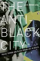 Orașul anti-negru: Teroarea poliției și viața urbană a negrilor în Brazilia - The Anti-Black City: Police Terror and Black Urban Life in Brazil
