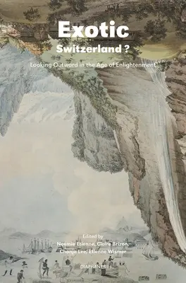 Elveția exotică?: Privind spre exterior în epoca iluminismului (Looking Outward in the Age of Enlightenment) - Exotic Switzerland?: Looking Outward in the Age of Enlightenment