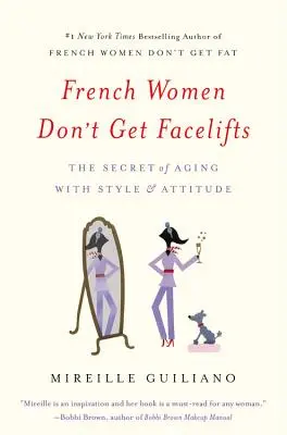 French Women Don't Get Facelifts: Secretul îmbătrânirii cu stil și atitudine - French Women Don't Get Facelifts: The Secret of Aging with Style & Attitude