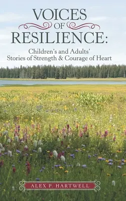 Voices of Resilience: Poveștile copiilor și adulților despre puterea și curajul inimii - Voices of Resilience: Children's and Adults' Stories of Strength & Courage of Heart