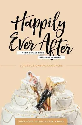 Fericiți până la adânci bătrâneți: Finding Grace in the Messes of Marriage (Găsirea harului în problemele căsătoriei) - Happily Ever After: Finding Grace in the Messes of Marriage