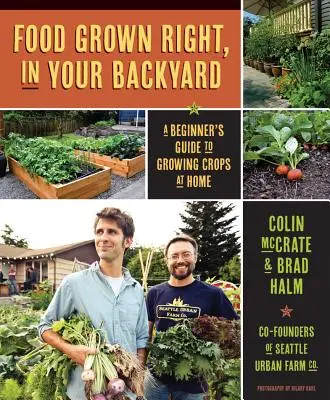Alimente crescute corect, în propria curte: Ghidul începătorului pentru cultivarea culturilor la domiciliu - Food Grown Right, in Your Own Backyard: A Beginner's Guide to Growing Crops at Home