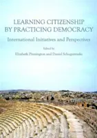 Învățarea cetățeniei prin practicarea democrației: Inițiative și perspective internaționale - Learning Citizenship by Practicing Democracy: International Initiatives and Perspectives