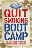 Quit Smoking Boot Camp - Calea rapidă către renunțarea definitivă la fumat - Quit Smoking Boot Camp - The Fast-Track to Quitting Smoking Again for Good