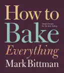 Cum să coci totul: Rețete simple pentru cea mai bună coacere - How to Bake Everything: Simple Recipes for the Best Baking