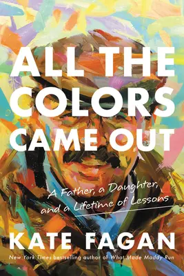 All the Colors Came Out: Un tată, o fiică și o viață întreagă de lecții - All the Colors Came Out: A Father, a Daughter, and a Lifetime of Lessons