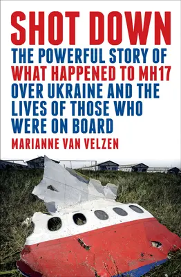 Doborât: Povestea puternică a ceea ce s-a întâmplat cu Mh17 deasupra Ucrainei și viețile celor care se aflau la bord - Shot Down: The Powerful Story of What Happened to Mh17 Over Ukraine and the Lives of Those Who Were on Board