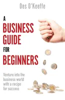 Un ghid de afaceri pentru începători: Aventurați-vă în lumea afacerilor cu o rețetă pentru succes - A Business Guide for Beginners: Venture Into the Business World with a Recipe for Success