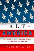 Alt-America: The Rise of the Radical Right in the Age of Trump