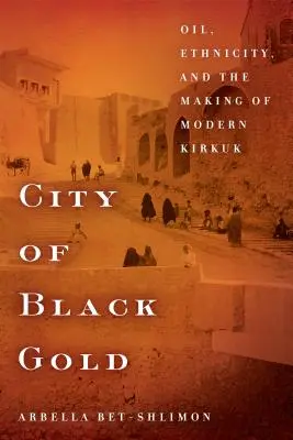 Orașul aurului negru: Petrol, etnicitate și crearea Kirkuk-ului modern - City of Black Gold: Oil, Ethnicity, and the Making of Modern Kirkuk
