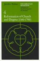Tradiția creștină: O istorie a dezvoltării doctrinei, volumul 4: Reforma Bisericii și a dogmei (1300-1700) - The Christian Tradition: A History of the Development of Doctrine, Volume 4: Reformation of Church and Dogma (1300-1700)