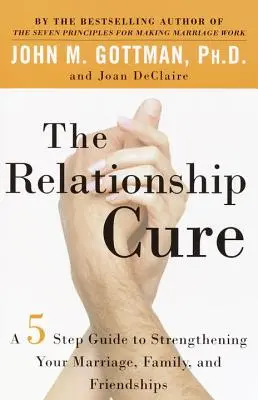 The Relationship Cure: Un ghid în 5 pași pentru a-ți consolida căsnicia, familia și prieteniile - The Relationship Cure: A 5 Step Guide to Strengthening Your Marriage, Family, and Friendships