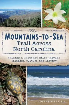 Mountains-To-Sea Trail prin Carolina de Nord: Mii de kilometri prin sălbăticie, cultură și istorie - The Mountains-To-Sea Trail Across North Carolina: Walking a Thousand Miles Through Wildness, Culture and History