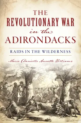 Războiul revoluționar în Adirondacks: Raiduri în sălbăticie - Revolutionary War in the Adirondacks: Raids in the Wilderness