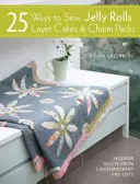 25 Ways to Sew Jelly Rolls, Layer Cakes and Charm Packs: Proiecte moderne de quilt din precupaje contemporane - 25 Ways to Sew Jelly Rolls, Layer Cakes and Charm Packs: Modern Quilt Projects from Contemporary Pre-Cuts