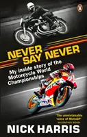 Niciodată să nu spui niciodată - Povestea din interior a Campionatului Mondial de Motociclism - Never Say Never - The Inside Story of the Motorcycle World Championships