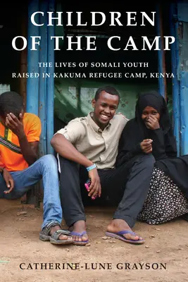 Copiii din tabără: Viețile tinerilor somalezi crescuți în tabăra de refugiați Kakuma, Kenya - Children of the Camp: The Lives of Somali Youth Raised in Kakuma Refugee Camp, Kenya