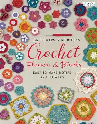 Peste 120 de flori și blocuri croșetate: Motive și Flori Fabuloase - Over 120 Crochet Flowers and Blocks: Fabulous Motifs and Flowers
