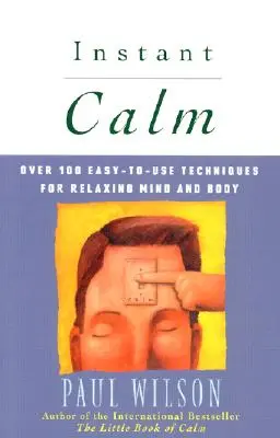 Calm instantaneu: Peste 100 de tehnici ușor de utilizat pentru relaxarea minții și a corpului - Instant Calm: Over 100 Easy-To-Use Techniques for Relaxing Mind and Body