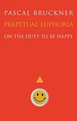 Euforia perpetuă: Despre datoria de a fi fericit - Perpetual Euphoria: On the Duty to Be Happy