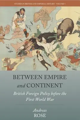 Între Imperiu și Continent: Politica externă britanică înainte de Primul Război Mondial - Between Empire and Continent: British Foreign Policy Before the First World War