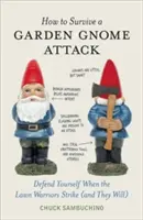 Cum să supraviețuiești unui atac al gnomilor de grădină: Apără-te când războinicii peluzei atacă (și o vor face) - How to Survive a Garden Gnome Attack: Defend Yourself When the Lawn Warriors Strike (and They Will)