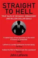 Straight to Hell - Povești adevărate despre devianță, desfrâu și afaceri de miliarde de dolari - Straight to Hell - True Tales of Deviance, Debauchery and Billion-Dollar Deals
