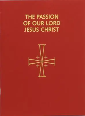 Patimile Domnului nostru Iisus Hristos: Aranjată pentru a fi proclamată de mai mulți slujitori: În acord cu Lecționarul pentru Liturghie din 1998 - Passion of Our Lord Jesus Christ: Arranged for Proclamation by Several Ministers: In Accord with the 1998 Lectionary for Mass