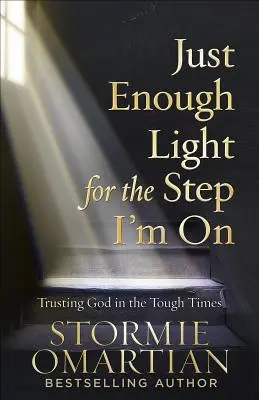 Suficientă lumină pentru pasul pe care sunt: Încrederea în Dumnezeu în momentele grele [Trusting God in the Tough Times - Just Enough Light for the Step I'm on: Trusting God in the Tough Times