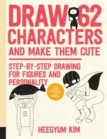Desenează 62 de personaje și fă-le drăguțe: Step-By-Step Drawing for Figures and Personality; Pentru artiști, caricaturiști și desenatori - Draw 62 Characters and Make Them Cute: Step-By-Step Drawing for Figures and Personality; For Artists, Cartoonists, and Doodlers