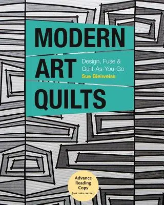 Modern Art Quilts: Proiectare, fuzionare și cuvertură pe parcurs (Quilt-As-You-Go) - Modern Art Quilts: Design, Fuse & Quilt-As-You-Go