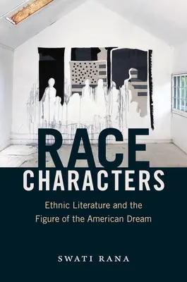Personaje rasiale: Literatura etnică și figura visului american - Race Characters: Ethnic Literature and the Figure of the American Dream