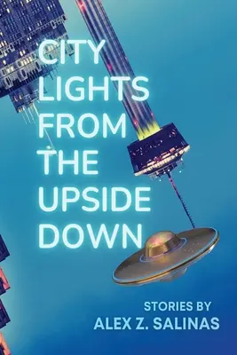 City Lights From the Upside Down: povestiri de Alex Z. Salinas - City Lights From the Upside Down: Stories by Alex Z. Salinas