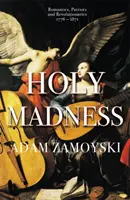 Nebunia sfântă: Romantici, patrioți și revoluționari 1776-1871 - Holy Madness: Romantics, Patriots and Revolutionaries 1776-1871