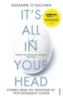 It's All in Your Head - Povestiri din prima linie a bolilor psihosomatice - It's All in Your Head - Stories from the Frontline of Psychosomatic Illness