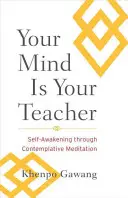 Mintea ta este profesorul tău: Trezirea sinelui prin meditație contemplativă (Self-Awakening Through Contemplative Meditation) - Your Mind Is Your Teacher: Self-Awakening Through Contemplative Meditation
